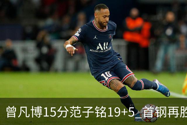 曾凡博15分范子铭19+5 首钢再胜吉林晋级八强